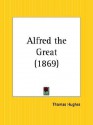 Alfred the Great - Thomas Hughes