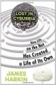 Lost in Cyburbia: How Life on the Net Has Created a Life of Its Own - James Harkin