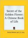 Secret of the Golden Flower: A Chinese Book of Life - C.G. Jung, Richard Wilhelm