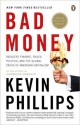 Bad Money: Reckless Finance, Failed Politics, and the Global Crisis of American Capitalism - Kevin Phillips