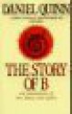 The Story of B: And Adventure of the Mind and Spirit - Daniel Quinn