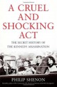 A Cruel and Shocking Act: The Secret History of the Kennedy Assassination - Philip Shenon