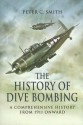 The History of Dive-Bombing: A Comprehensive History from 1911 Onward - Peter C. Smith