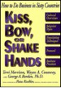 Kiss, Bow, or Shake Hands: How to Do Business in Sixty Countries - Terri Morrison