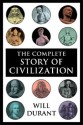 The Complete Story of Civilization: Our Oriental Heritage, Life of Greece, Caesar and Christ, Age of Faith, Renaissance, Age of Reason Begins, Age of Louis ... and Revolution, Age of Napoleon, Reformation - Will Durant