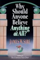 Why Should Anyone Believe Anything At All? - James W. Sire