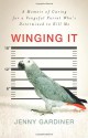 Winging It: A Memoir of Caring for a Vengeful Parrot Who's Determined to Kill Me - Jenny Gardiner