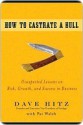 How to Castrate a Bull: Unexpected Lessons on Risk, Growth, and Success in Business - Dave Hitz