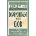 Disappointment With God: Three Questions No One Asks Aloud - Philip Yancey