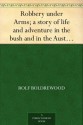 Robbery under Arms; a story of life and adventure in the bush and in the Australian goldfields - Rolf Boldrewood