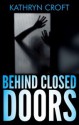 Behind Closed Doors - Kathryn Croft