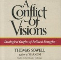 A Conflict of Visions: Ideological Origins of Political Struggles - Thomas Sowell, Michael Edwards