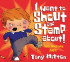 I Want to Shout and Stamp About: Poems About Being Angry - Tony Mitton