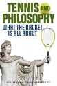 Tennis and Philosophy: What the Racket Is All about - David Baggett, David Detmer, Kevin Kinghorn, Mark Huston, David Foster Wallace, Tommy Valentini, Robert R. Clewis, Mark Foreman, Helen Ditouras, Jeanine Schroer, Maureen Linker