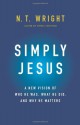 Simply Jesus: A New Vision of Who He Was, What He Did, and Why He Matters - N.T. Wright