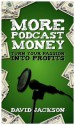 More Podcast Money: Turn Your Passion into Profits - David Jackson