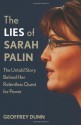 The Lies of Sarah Palin: The Untold Story Behind Her Relentless Quest for Power - Geoffrey Dunn