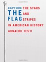 Capture the Flag: The Stars and Stripes in American History - Arnaldo Testi