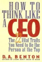 How to Think Like a CEO: The 22 Vital Traits You Need to Be the Person at the Top - D.A. Benton