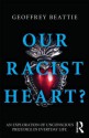 Our Racist Heart?: An Exploration of Unconscious Prejudice in Everyday Life - Geoffrey Beattie