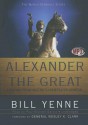 Alexander the Great: Lessons from History's Undefeated General - Bill Yenne, Wesley K. Clark