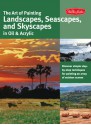 The Art of Painting Landscapes, Seascapes, and Skyscapes in Oil & Acrylic: Disover simple step-by-step techniques for painting an array of outdoor scenes. - Martin Clarke, Anita Hampton, Michael Obermeyer, Kevin Short, Alan Sonneman, Tom Swimm