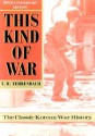 This Kind of War: The Classic Korean War History - Fiftieth Anniversary Edition - T.R. Fehrenbach