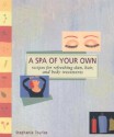 A Spa of Your Own: Recipes for Refreshing Skin, Hair, and Body Treatments - Stephanie Tourles