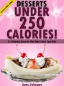 51 Delicious Desserts Under 250 Calories - Desserts YOU and YOUR BODY Will Love - Joan Johnson