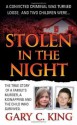 Stolen in the Night: The True Story of a Family's Murder, a Kidnapping and the Child Who Survived - Gary C. King