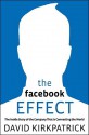 The Facebook Effect: The Inside Story of the Company That Is Connecting the World - David Kirkpatrick