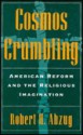 Cosmos Crumbling: American Reform and the Religious Imagination - Robert H. Abzug