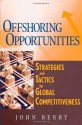 Offshoring Opportunities: Strategies and Tactics for Global Competitiveness - John Berry