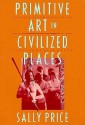 Primitive Art in Civilized Places - Sally Price