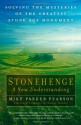 Stonehenge: A New Understanding: Solving the Mysteries of the Greatest Stone Age Monument - Mike Parker Pearson