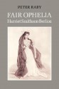 Fair Ophelia: A Life of Harriet Smithson Berlioz - Peter Raby