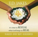 It's Time to Reveal What God Longs to Heal: Naked and Not Ashamed - T.D. Jakes