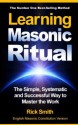 Learning Masonic Ritual - The Simple, Systematic and Successful Way to Master The Work - Rick Smith