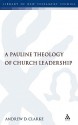 A Pauline Theology of Church Leadership - Andrew D. Clarke