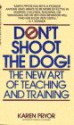 Don't Shoot The Dog!: The New Art Of Teaching And Training - Karen Pryor