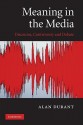 Meaning in the Media: Discourse, Controversy and Debate - Alan Durant