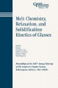 Melt Chemistry, Relaxation, and Solidification Kinetics of Glasses: Proceedings of the 106th Annual Meeting of the American Ceramic Society, Indianapolis, Indiana, USA 2004, Ceramic Transactions - American Ceramic Arts Society