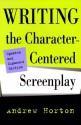 Writing the Character-Centered Screenplay, Updated and Expanded edition - Andrew Horton