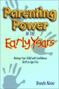 Parenting Power In The Early Years: Raising Your Child With Confidence Birth To Age Five - Brenda Nixon, M.A.