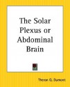 The Solar Plexus or Abdominal Brain - William W. Atkinson, Theron Q. Dumont