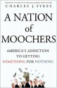 A Nation of Moochers: America's Addiction to Getting Something for Nothing - Charles J. Sykes