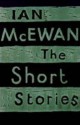 The Short Stories - Ian McEwan