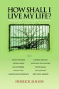 How Shall I Live My Life?: On Liberating the Earth from Civilization - Derrick Jensen