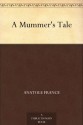 A Mummer's Tale - Anatole France, Charles E. (Charles Emile) Roche