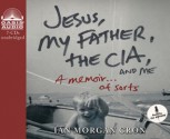 Jesus, My Father, The CIA, and Me: A Memoir. . . of Sorts - Ian Morgan Cron